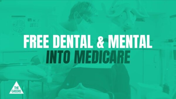 Australian Greens: Free Dental into Medicare, Well Paid Secure Jobs and Affordable Homes. That’s The Greens Plan.