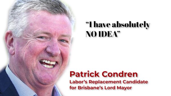 Labor’s (current) Lord Mayoral candidate for Brisbane has “ABSOLUTELY NO IDEA.”