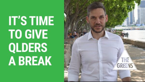 Queensland Greens: It’s Time to Give Queenslanders a Break