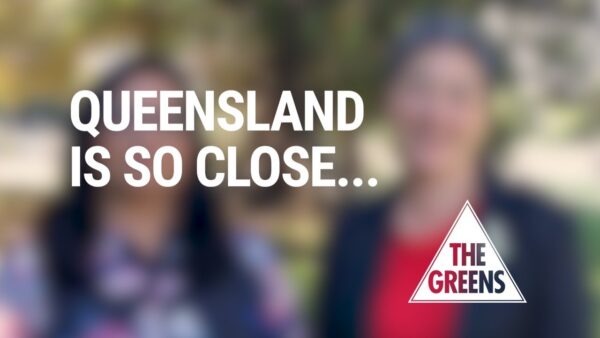 Queensland Greens: Queensland is so close…