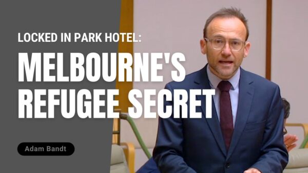 Australian Greens: Adam Bandt: refugees locked in inner-city Melbourne’s Park Hotel