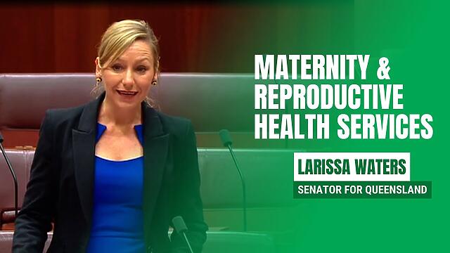 Access to Maternity & Reproductive Health Services - Senator Larissa Waters