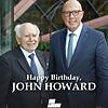 Wishing the Hon John Howard OM AC a very happy 84th birthday....