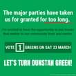 May be an image of text that says 'The major parties have taken us for granted for too long. I'm excited to have the opportunity to put issues that matter to our community front and centre. VOTE 1 GREENS ON SAT 23 MARCH LET'S TURN DUNSTAN GREEN! Authorised Pringle, Australian Greens, 5000'