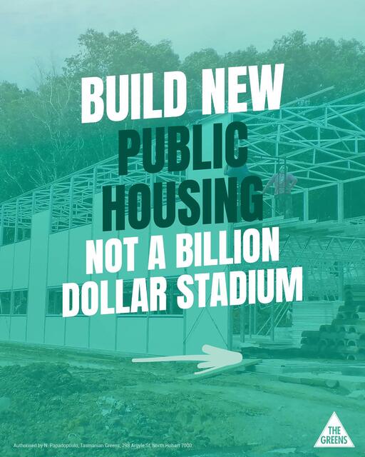 Tasmanian Greens: Build new public housing, not a billion dollar stadium. Vote Green on …