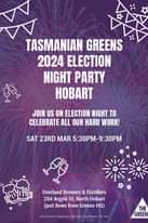 May be an image of text that says 'TASMANIAN GREENS 2024 ELECTION NIGHT PARTY HOBART JOIN US ON ELECTION NIGHT TO CELEBRATE ALL OUR HARD WORK! SAT 23RD MAR 5:30PM-9:30PM 5:30PM- 兼業 Overland Brewers & Distillers 284 Argyle St, North Hobart (just down from Greens HQ) Authorisedby Papadopoulo 298 Argyle 7000 THE GREENS'
