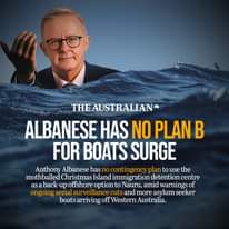 May be an image of 1 person and text that says 'THE AUSTRALIAN ALBANESE HAS NO PLAN B FOR BOATS SURGE Anthony Albanese has no contingency plan to use the mothballed Christmas Island immigration ration detention centre asa back-up back offshore option to Nauru, amid warnings of ongoing aerial surveillance cuts and more asylum seeker boats arriving off Western Australia.'