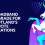 Remote Scotland Gets Major Broadband Boost