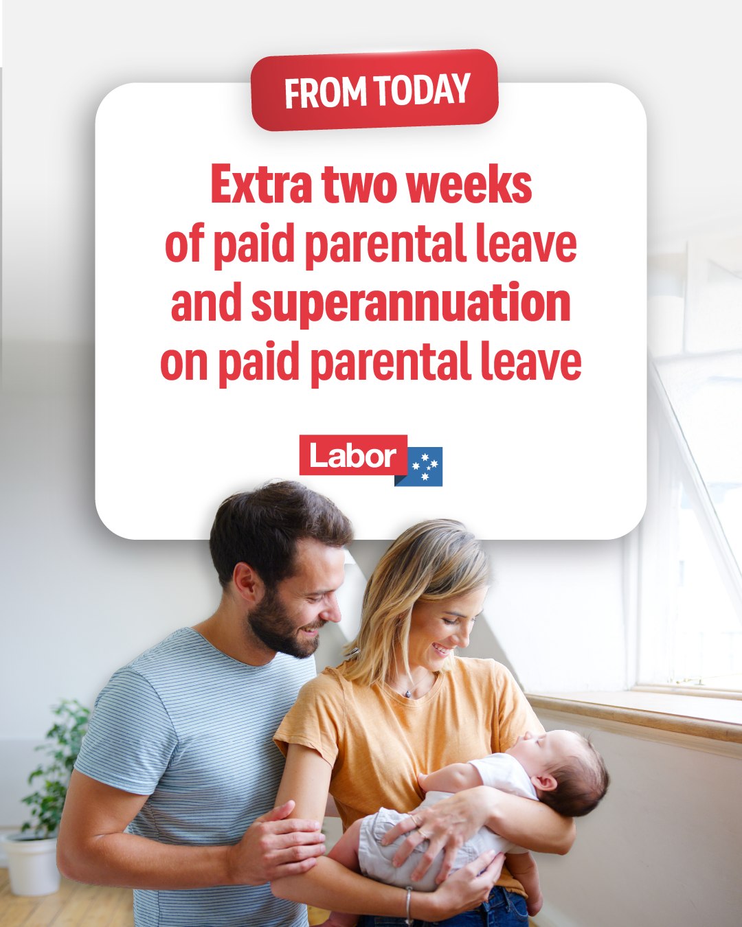 Australian Labor Party: Government Paid Parental Leave was 22 weeks, we’ve just made it 24 weeks….