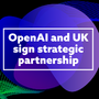 OpenAI To Expand UK Office And Work With Government Departments To Turbocharge UK's AI...