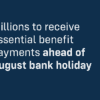 Millions to Get Benefits Before August Bank Holiday