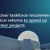 Nuclear Taskforce Targets Regulatory Barriers