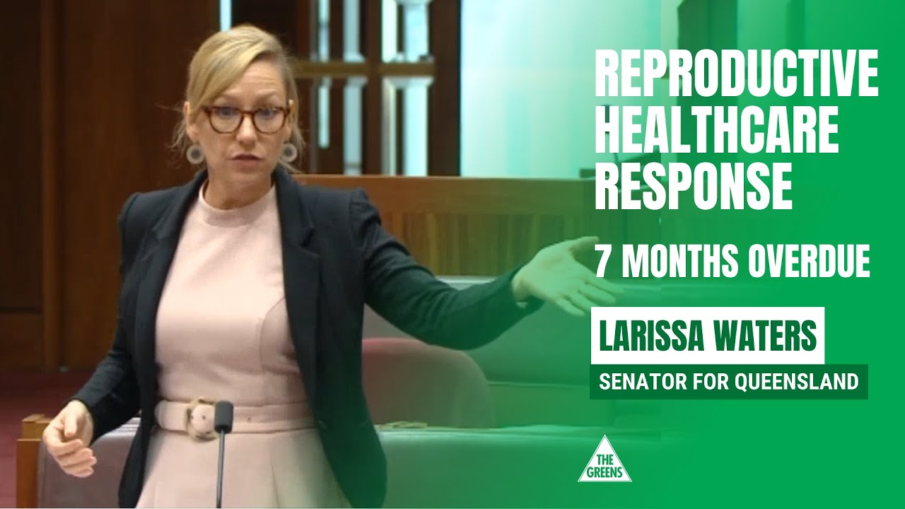 Larissa Waters asks why the government is taking so long to act on reproductive healthcare access